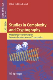 Studies in Complexity and Cryptography. Miscellanea on the Interplay between Randomness and Computation In Collaboration with Lidor Avigad, Mihir Bellare, Zvika Brakerski, Shafi Goldwasser, Shai Halevi, Tali Kaufman, Leonid Levin, Noam Nisan, Dana Ron, Madhu Sudan, Luca Trevisan, Salil Vadhan, Avi Wigderson, David Zuckerman  Cover Image