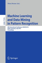 Machine Learning and Data Mining in Pattern Recognition 8th International Conference, MLDM 2012, Berlin, Germany, July 13-20, 2012. Proceedings  Cover Image