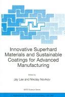 Innovative Superhard Materials and Sustainable Coatings for Advanced Manufacturing Proceedings of the NATO Advanced Research Workshop on Innovative Superhard Materials and Sustainable Coatings Kiev, Ukraine 12–15 May 2004  Cover Image