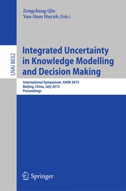 Integrated Uncertainty in Knowledge Modelling and Decision Making International Symposium, IUKM 2013, Beijing, China, July 12-14, 2013. Proceedings  Cover Image
