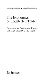 The Economics of Counterfeit Trade Governments, Consumers, Pirates and Intellectual Property Rights  Cover Image