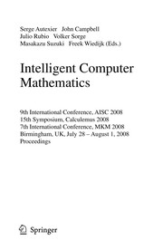Intelligent Computer Mathematics 9th International Conference, AISC 2008, 15th Symposium, Calculemus 2008, 7th International Conference, MKM 2008, Birmingham, UK, July 28 - August 1, 2008. Proceedings  Cover Image