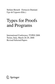 Types for Proofs and Programs International Conference, TYPES 2008 Torino, Italy, March 26-29, 2008 Revised Selected Papers  Cover Image