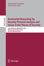 Automated Reasoning for Security Protocol Analysis and Issues in the Theory of Security Joint Workshop, ARSPA-WITS 2010, Paphos, Cyprus,March 27-28, 2010. Revised Selected Papers  Cover Image