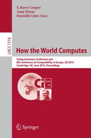How the World Computes Turing Centenary Conference and 8th Conference on Computability in Europe, CiE 2012, Cambridge, UK, June 18-23, 2012. Proceedings  Cover Image