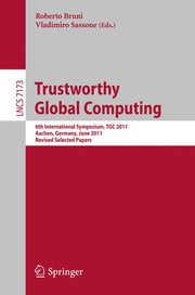 Trustworthy Global Computing 6th International Symposium, TGC 2011, Aachen, Germany, June 9-10, 2011. Revised Selected Papers  Cover Image